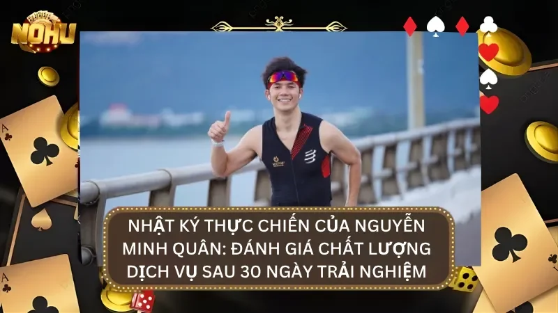 Nhật ký thực chiến của chuyên gia Nguyễn Minh Quân khi trải nghiệm nhà cái